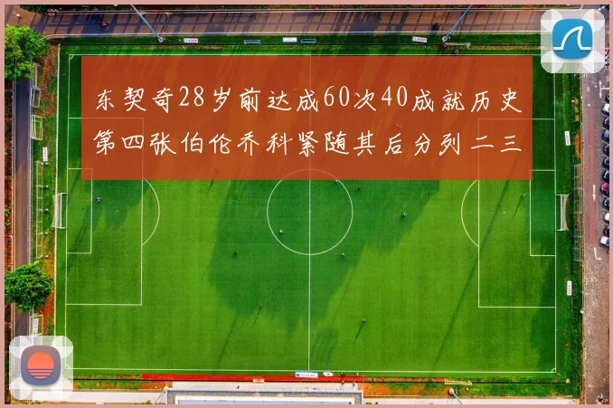 东契奇28岁前达成60次40成就历史第四张伯伦乔科紧随其后分列二三位